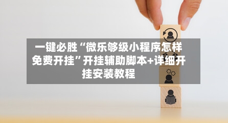 一键必胜“微乐够级小程序怎样免费开挂”开挂辅助脚本+详细开挂安装教程-第2张图片