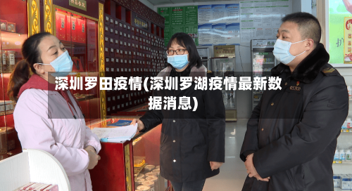 深圳罗田疫情(深圳罗湖疫情最新数据消息)-第3张图片