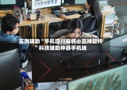 实测辅助“手机四川麻将必赢神软件	”科技辅助神器手机版-第1张图片