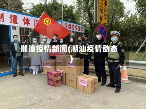 潮汕疫情新闻(潮汕疫情动态)-第1张图片