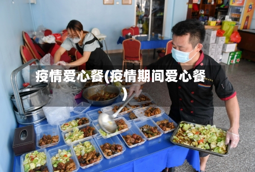 疫情爱心餐(疫情期间爱心餐)-第1张图片