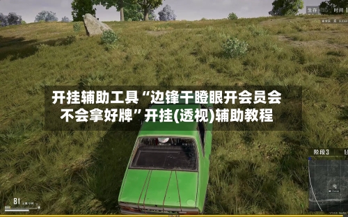 开挂辅助工具“边锋干瞪眼开会员会不会拿好牌	”开挂(透视)辅助教程-第2张图片