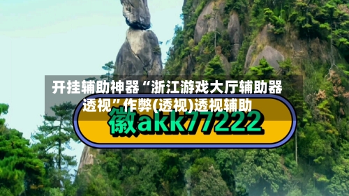 开挂辅助神器“浙江游戏大厅辅助器透视”作弊(透视)透视辅助-第3张图片