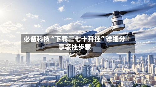 必备科技“下载二七十开挂”详细分享装挂步骤-第1张图片