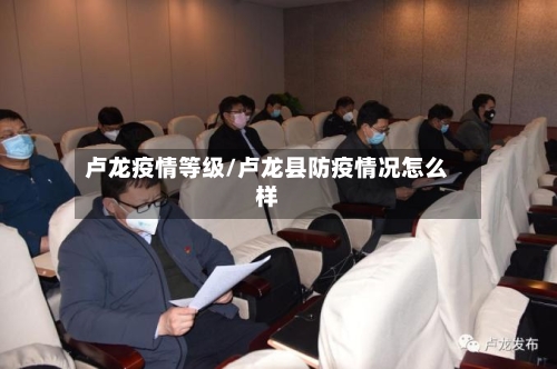 卢龙疫情等级/卢龙县防疫情况怎么样-第1张图片