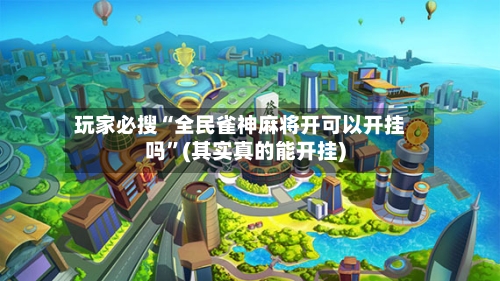 玩家必搜“全民雀神麻将开可以开挂吗	”(其实真的能开挂)-第2张图片