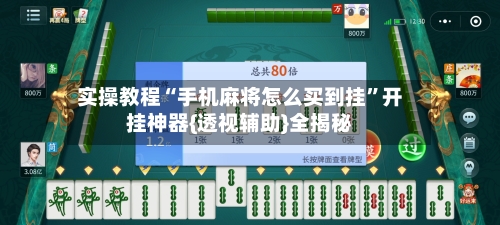 实操教程“手机麻将怎么买到挂”开挂神器{透视辅助}全揭秘-第2张图片