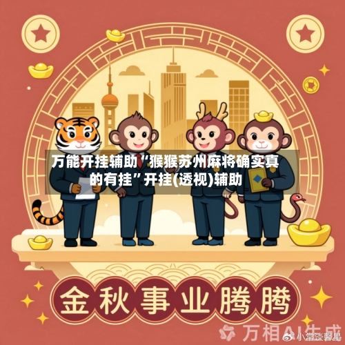 万能开挂辅助“猴猴苏州麻将确实真的有挂”开挂(透视)辅助-第1张图片