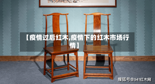 【疫情过后红木,疫情下的红木市场行情】-第1张图片