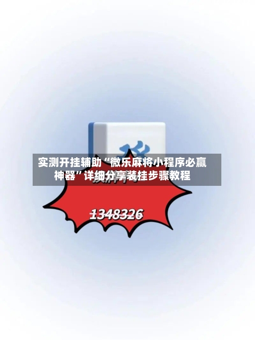 实测开挂辅助“微乐麻将小程序必赢神器”详细分享装挂步骤教程-第1张图片