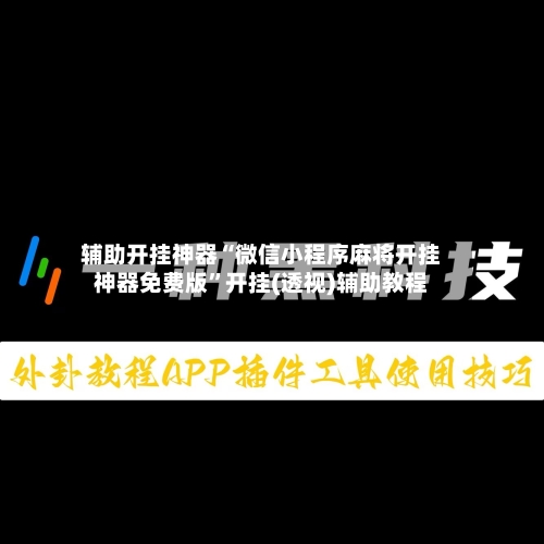 辅助开挂神器“微信小程序麻将开挂神器免费版	”开挂(透视)辅助教程-第1张图片