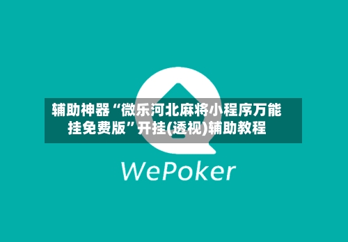 辅助神器“微乐河北麻将小程序万能挂免费版”开挂(透视)辅助教程-第1张图片