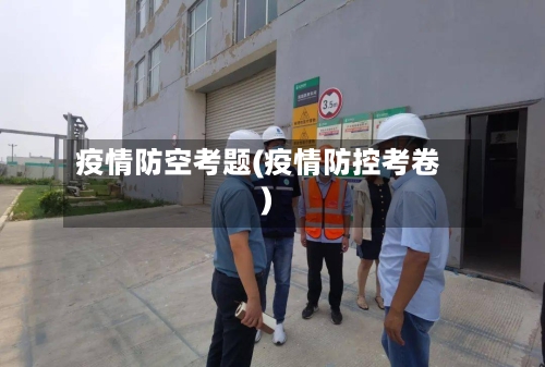 疫情防空考题(疫情防控考卷)-第2张图片