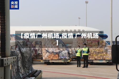 【疫情广州机场,疫情 广州机场】-第2张图片