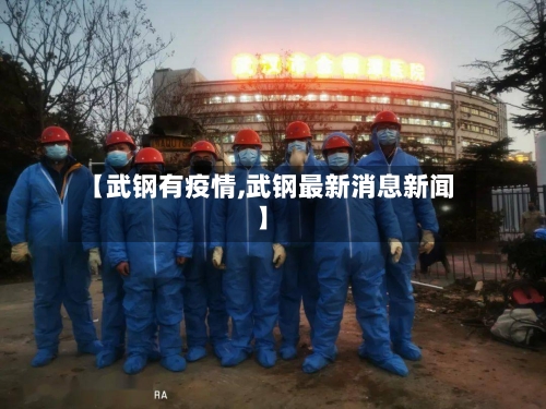 【武钢有疫情,武钢最新消息新闻】-第3张图片