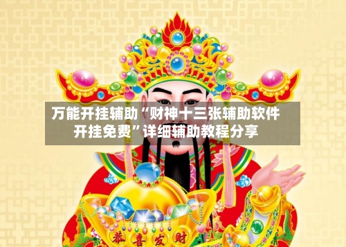 万能开挂辅助“财神十三张辅助软件开挂免费”详细辅助教程分享-第1张图片