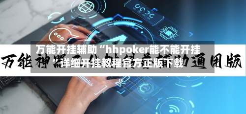 万能开挂辅助“hhpoker能不能开挂”详细开挂教程官方正版下载-第2张图片