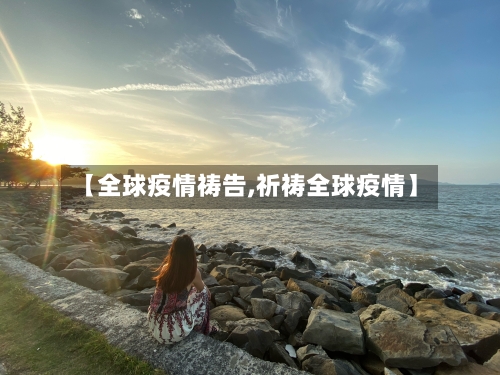 【全球疫情祷告,祈祷全球疫情】-第1张图片