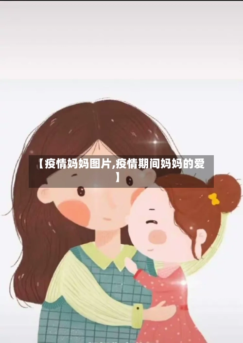 【疫情妈妈图片,疫情期间妈妈的爱】-第1张图片