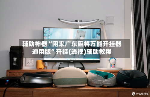 辅助神器“闲来广东麻将万能开挂器通用版”开挂(透视)辅助教程-第2张图片