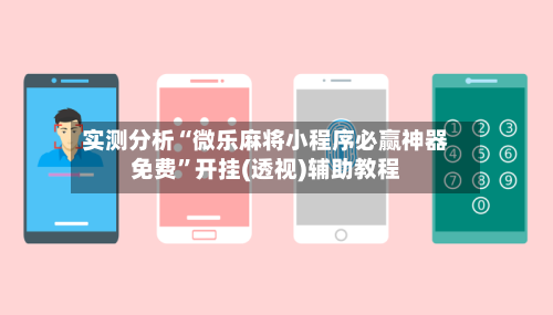 实测分析“微乐麻将小程序必赢神器免费”开挂(透视)辅助教程-第2张图片