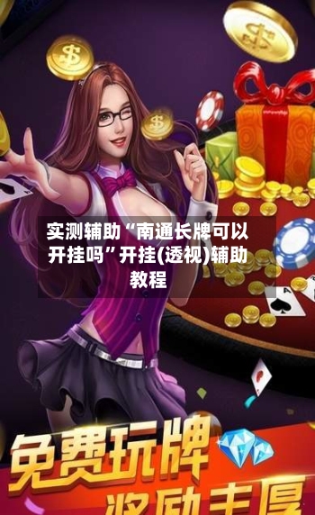 实测辅助“南通长牌可以开挂吗”开挂(透视)辅助教程-第2张图片