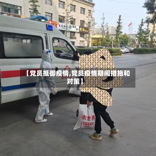 【党员抵御疫情,党员疫情期间措施和对策】-第2张图片