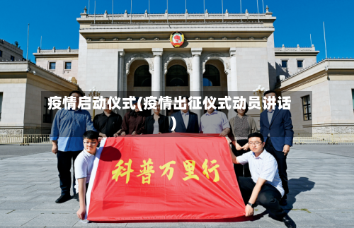 疫情启动仪式(疫情出征仪式动员讲话)-第2张图片