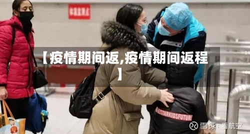 【疫情期间返,疫情期间返程】-第2张图片