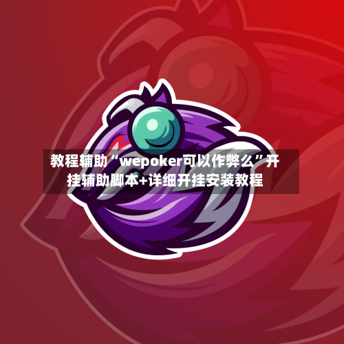教程辅助“wepoker可以作弊么”开挂辅助脚本+详细开挂安装教程-第2张图片