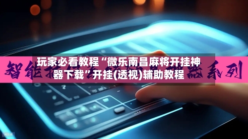 玩家必看教程“微乐南昌麻将开挂神器下载”开挂(透视)辅助教程-第1张图片