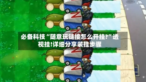 必备科技“随意玩链接怎么开挂?”透视挂!详细分享装挂步骤-第3张图片