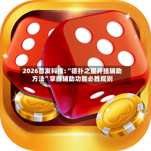 2026首发科技:“德扑之星开挂辅助方法”掌握辅助功能必胜规则-第1张图片