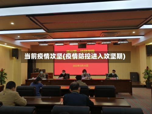 当前疫情攻坚(疫情防控进入攻坚期)-第1张图片