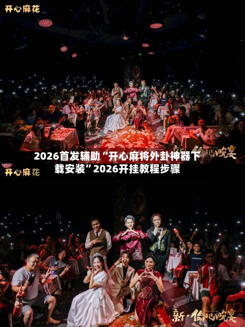 2026首发辅助“开心麻将外卦神器下载安装”2026开挂教程步骤-第1张图片