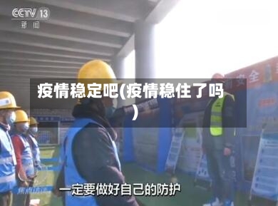 疫情稳定吧(疫情稳住了吗)-第2张图片