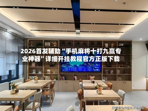 2026首发辅助“手机麻将十打九赢专业神器	”详细开挂教程官方正版下载-第1张图片