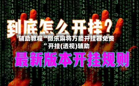 辅助教程“微乐麻将万能开挂器免费”开挂(透视)辅助-第3张图片