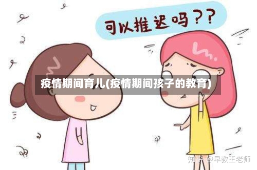 疫情期间育儿(疫情期间孩子的教育)-第1张图片