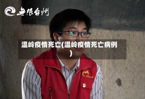 温岭疫情死亡(温岭疫情死亡病例)-第3张图片