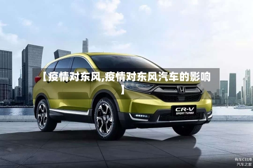 【疫情对东风,疫情对东风汽车的影响】-第2张图片