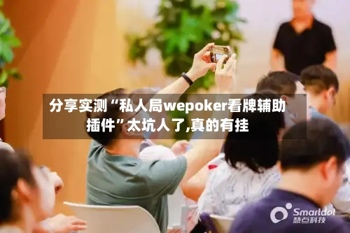 分享实测“私人局wepoker看牌辅助插件	”太坑人了,真的有挂-第1张图片