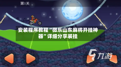 安装程序教程“微乐山东麻将开挂神器”详细分享装挂-第1张图片