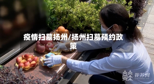 疫情扫墓扬州/扬州扫墓预约政策-第1张图片