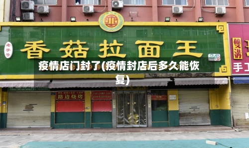 疫情店门封了(疫情封店后多久能恢复)-第1张图片