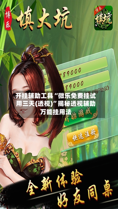 开挂辅助工具“微乐免费挂试用三天(透视)	”揭秘透视辅助万能挂用法-第2张图片