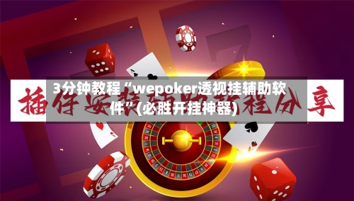 3分钟教程“wepoker透视挂辅助软件	”(必胜开挂神器)-第1张图片