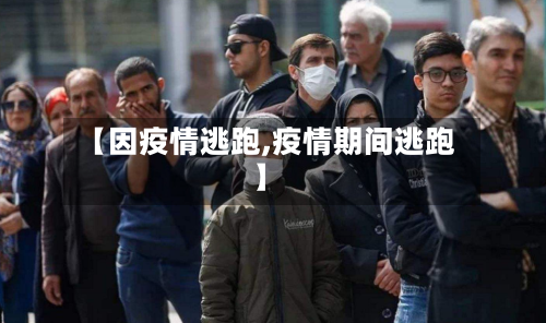 【因疫情逃跑,疫情期间逃跑】-第1张图片