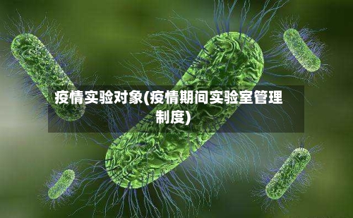 疫情实验对象(疫情期间实验室管理制度)-第1张图片