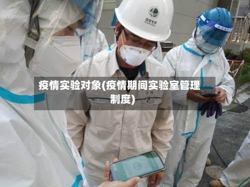 疫情实验对象(疫情期间实验室管理制度)-第2张图片